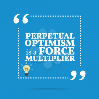 Inspirational motivational quote. Perpetual optimism is a force multiplier. Simple trendy design.