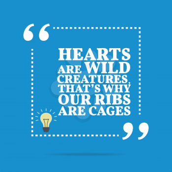 Inspirational motivational quote. Hearts are wild creatures, that's why our ribs are cages. Simple trendy design.