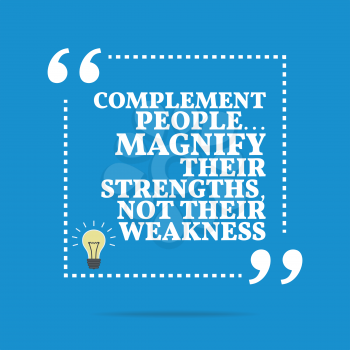 Inspirational motivational quote. Complement people... Magnify their strengths, not their weakness. Simple trendy design.
