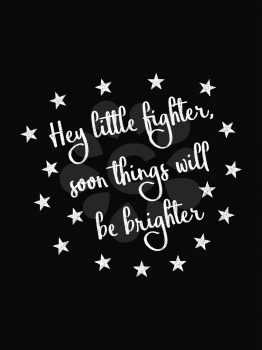 Motivational Quote Poster. Hey Little Fighter Soon Things Will Be Brighter. Chalk Calligraphy Style. Design Lettering.