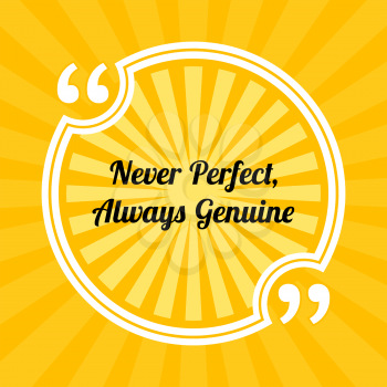 Inspirational motivational quote. Never Perfect, Always Genuine. Sun rays quote symbol on yellow background