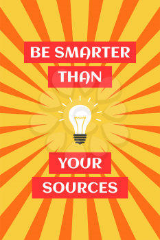 Motivational education poster. Be smarter than your sources. Over sunburst background