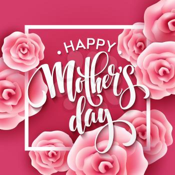 Happy Mothers Day lettering. Mothers day greeting card with Blooming Pink Rose Flowers. Vector illustration EPS10