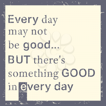 Quote motivational square. Inspirational quote. Quote poster template. Every day may not be good, but there is something good in every day. Vector illustration.