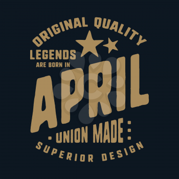 Legends are born in April t-shirt print design. Vintage typography for badge, applique, label, t shirt tag, jeans, casual wear, and printing products. Vector illustration.