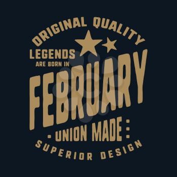 Legends are born in February t-shirt print design. Vintage typography for badge, applique, label, t shirt tag, jeans, casual wear, and printing products. Vector illustration.
