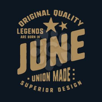 Legends are born in June t-shirt print design. Vintage typography for badge, applique, label, t shirt tag, jeans, casual wear, and printing products. Vector illustration.