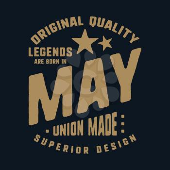 Legends are born in May t-shirt print design. Vintage typography for badge, applique, label, t shirt tag, jeans, casual wear, and printing products. Vector illustration.