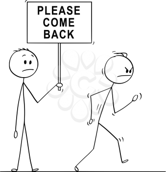 Cartoon stick drawing conceptual illustration of angry man, businessman or customer leaving and other man holding sign with please come back text.