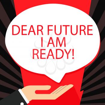 Word writing text Dear Future I Am Ready. Business photo showcasing state action situation being fully prepared Palm Up in Supine Position for Donation Hand Sign Icon and Speech Bubble