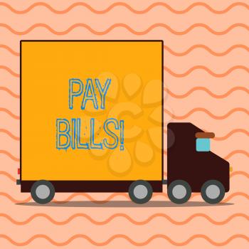 Handwriting text writing Pay Bills. Conceptual photo list of expenses to be paid total amount costs or expenses Delivery Lorry Truck with Blank Covered Back Container to Transport Goods