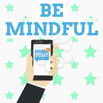 Writing note showing Be Mindful. Business concept for Asking demonstrating become conscious or aware of something Human Hand Holding Smartphone with Unread Message on Screen