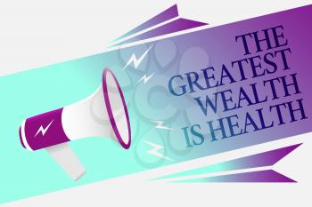 Text sign showing The Greatest Wealth Is Health. Conceptual photo being in good health is the prize Take care Megaphone loudspeaker speech bubble important message speaking out loud