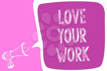 Text sign showing Love Your Work. Conceptual photo Make things that motivate yourself Passion for a job Megaphone loudspeaker speech bubble important message speaking out loud
