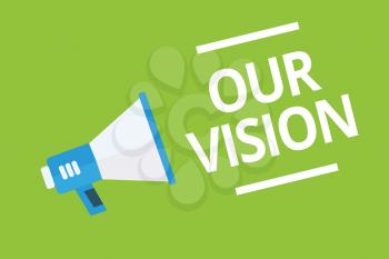 Handwriting text writing Our Vision. Concept meaning plan for next five to ten years about company goals to be made Megaphone loudspeaker green background important message speaking loud