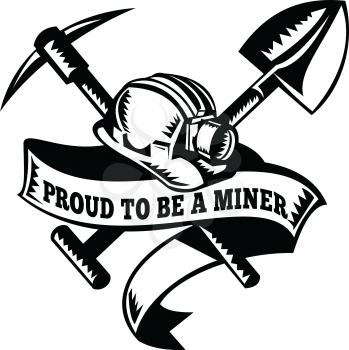 Retro woodcut style illustration of a crossed spade or shovel and pick axe and miner hardhat helmet with words Proud to Be a Miner on isolated background done in black and white.