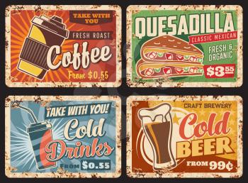 Fast food metal plates rusty, drinks and snacks menu vector retro posters. Breakfast coffee and cold drinks takeaway, beer and Mexican quesadilla fastfood, restaurant cafe metal plate signs with rust