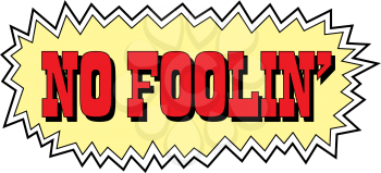 Royalty Free Clipart Image of the Words No Foolin' in a Yellow Burst