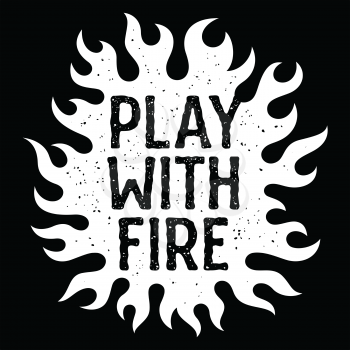 Vector illustration with fire flames. Play with fire typography. T-shirt print graphics. Grunge textures are on separate layers. Inspirational motivational poster