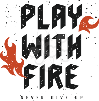 Athletic slogan typography for t-shirt design. Graphic Tee. Grunge textured lettering. Inspirational motivational poster. Play with fire. Never give up