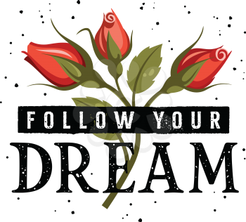 Follow Your Dream slogan typography for T-shirt Design. Female  Graphic Tee. Vector illustration with motivational quote and red roses on grunge background