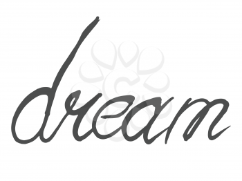 Vector, handwritten inscription of word dream. Motives of conceptual print, design, typography, inspiration, message, motivation