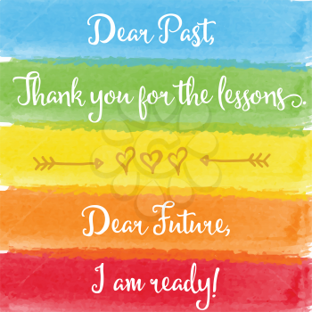 Dear past....Dear future motivation watercolor poster. Text lettering of an inspirational saying. Quote Typographical Poster Template