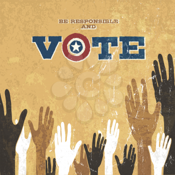 Voting Hands. Grunge vector design presidential election. Be responsible and vote.