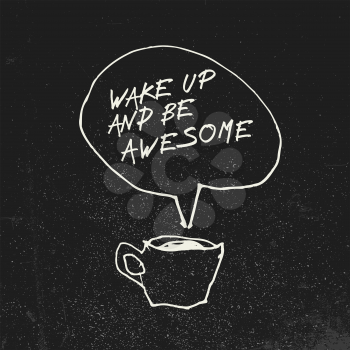 Coffee cup and Wake up and be awesome inspirational quote in speech balloon. Illustration on blackboard with grunge effect. Creative concept.