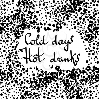 Hand Drawn Lettering on Grunge Dotted Background. Cold Days Hot Drinks Banner.