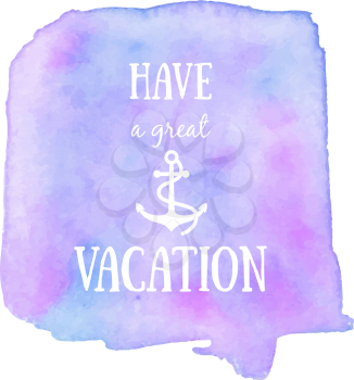 Have a great vacation colorful poster. Hand painted water color background with anchor symbol. Nautical art concept. Holiday invitation, travel card, scrapbooking design elements. 