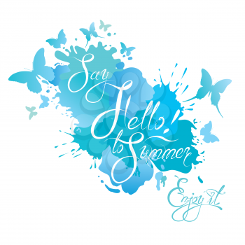 Holidays card with calligraphic text Say Hello to Summer! Enjoy it! Water color blue grunge background with butterflies drops and blots.