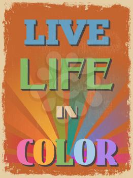 Retro Vintage Motivational Quote Poster. Live Life in Color. Grunge effects can be easily removed for a cleaner look. Vector illustration