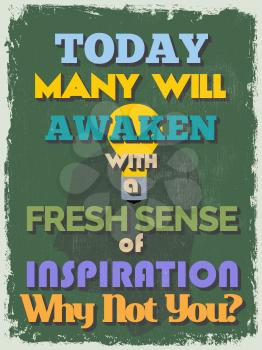 Retro Vintage Motivational Quote Poster. Today Many Will Awaken with a Fresh Sense of Inspiration. Why Not You? Grunge effects can be easily removed for a cleaner look. Vector illustration