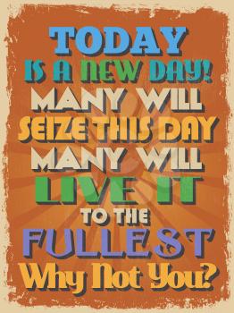 Retro Vintage Motivational Quote Poster. Today is a New Day! Many Will Seize This Day Many Will Live It to the Fullest. Why Not You? Grunge effects can be easily removed for a cleaner look. 