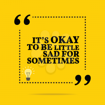 Inspirational motivational quote. It's okay to be little sad for sometimes. Simple trendy design.