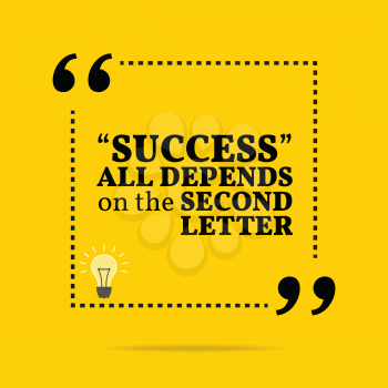 Inspirational motivational quote. Success all depends on the second letter. Simple trendy design.