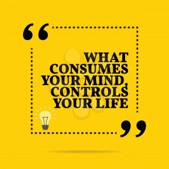 Inspirational motivational quote. What consumes your mind, controls your life. Simple trendy design.