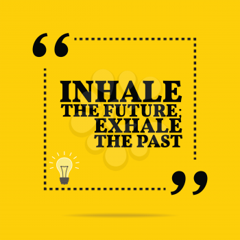 Inspirational motivational quote. Inhale the future; exhale the past. Simple trendy design.