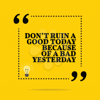 Inspirational motivational quote. Don't ruin a good today because of a bad yesterday. Simple trendy design.