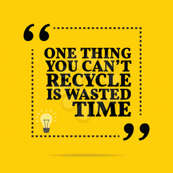 Inspirational motivational quote. One thing you can't recycle is wasted time. Simple trendy design.