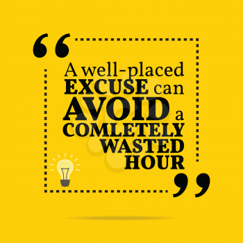 Inspirational motivational quote. A well-placed excuse can avoid a completely wasted hour. Simple trendy design.