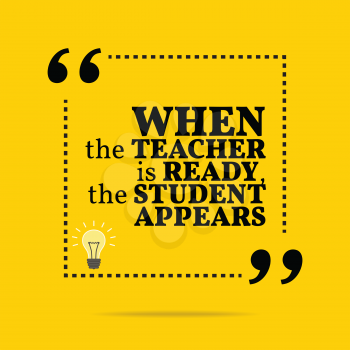 Inspirational motivational quote. When the teacher is ready, the student appears. Simple trendy design.