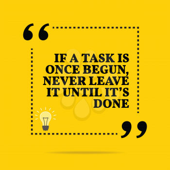 Inspirational motivational quote. If a task is once begun, never leave it until it's done. Simple trendy design.