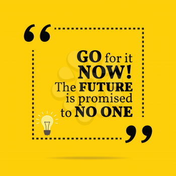 Inspirational motivational quote. Go for it now! The future is promised to no one. Simple trendy design.