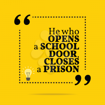 Inspirational motivational quote. He who open a school door, closes a prison. Simple trendy design.