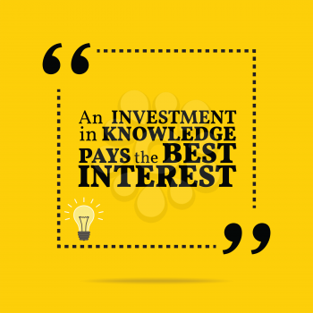 Inspirational motivational quote. An investment in knowledge pays the best interest. Simple trendy design.