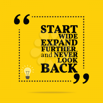 Inspirational motivational quote. Start wide expand further, and never look back. Simple trendy design.