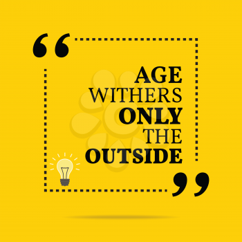 Inspirational motivational quote. Age withers only the outside. Simple trendy design.