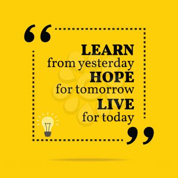 Inspirational motivational quote. Learn from yesterday hope for tomorrow live for today. Simple trendy design.